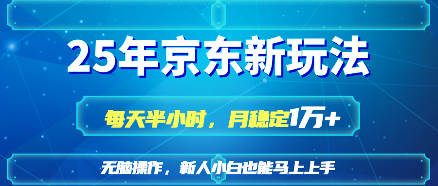 (14309期)25京东新玩法,每天半小时,月稳定1W+-轻创终点站